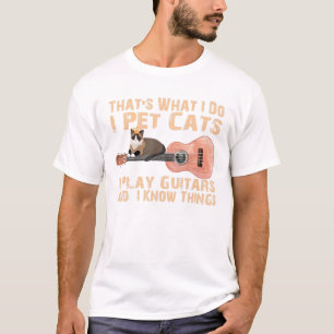 That's What I Do I Pet Cats I Play Guitars T-Shirt