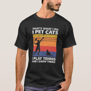 That's What I Do I Pet Cats I Play Tennis T-Shirt