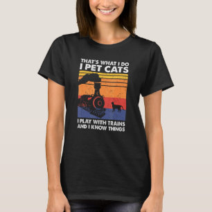 That's What I Do I Pet Cats I Play With Trains, Mo T-Shirt
