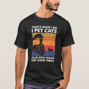 That's What I Do I Pet Cats I Play With Trains, Mo T-Shirt