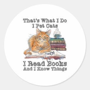 That's What I Do I Pet Cats I Read Books And I Kno Classic Round Sticker