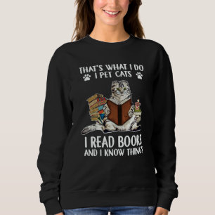 That's What I Do I Pet Cats I Read Books And I Kno Sweatshirt