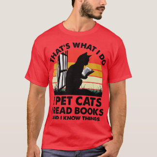 Thats What I Do I Pet Cats I Read Books And I Know T-Shirt