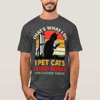 Thats What I Do I Pet Cats I Read Books And I Know T-Shirt