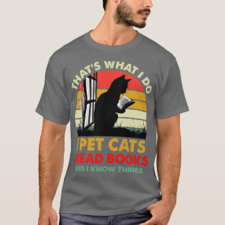 Thats What I Do I Pet Cats I Read Books And I Know T-Shirt