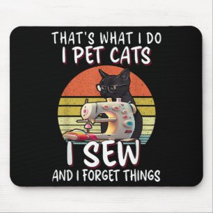 That's What I Do I Pet Cats I Sew And I Forget Thi Mouse Pad