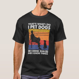 That's What I Do I Pet Dogs I Drink Rum & I Know T T-Shirt