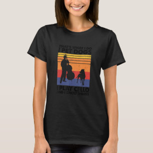 That's What I Do I Pet Dogs I Play Cello & I Know  T-Shirt