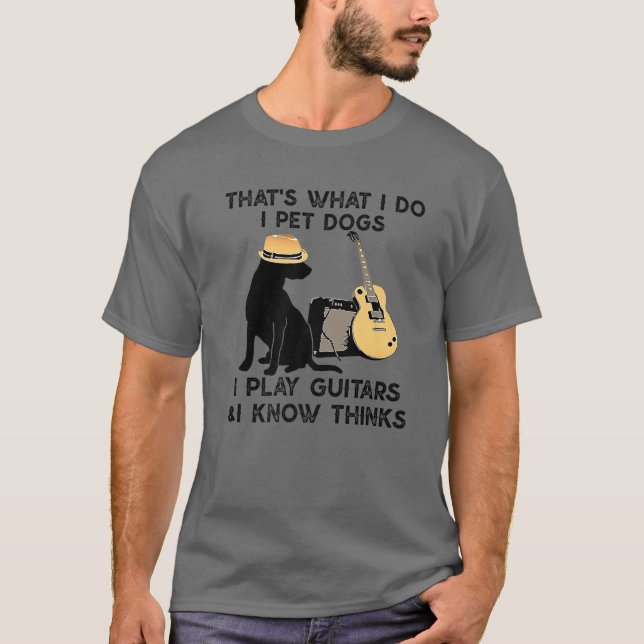 That's What I Do I Pet Dogs I Play Guitars Guitars T-Shirt (Front)