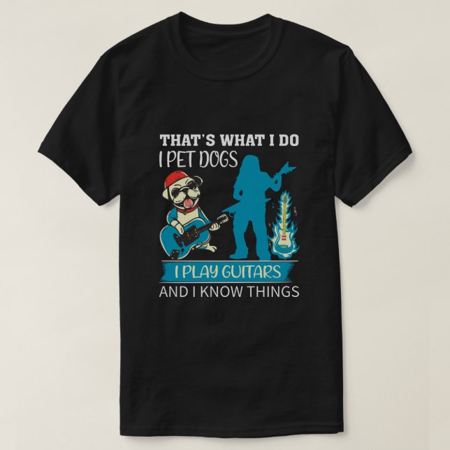 That's What I Do I Pet Dogs I Play Guitars tee (Design Front)