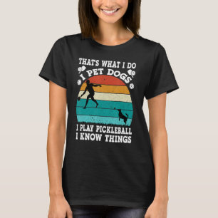 That's What I Do I Pet Dogs I Play Pickleball I Kn T-Shirt
