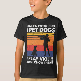 That's What I Do I Pet Dogs I Play Violin & I Know T-Shirt