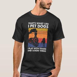 That's What I Do I Pet Dogs I Play With Trains Mod T-Shirt