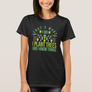 That's What I Do I Plant Trees And I Know Things G T-Shirt