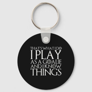 That's What I Do I Play As A Goalie And I Know Thi Key Ring