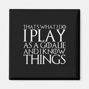 That's What I Do I Play As A Goalie And I Know Thi Magnet