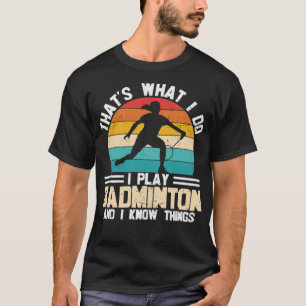 Thats what I do I play badminton and I know horsem T-Shirt