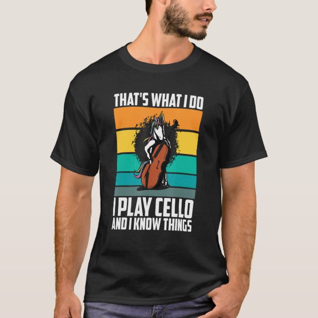 That's What I Do I Play Cello And I Know Things un T-Shirt (Front)