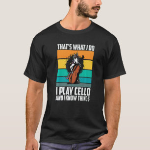 That's What I Do I Play Cello And I Know Things un T-Shirt