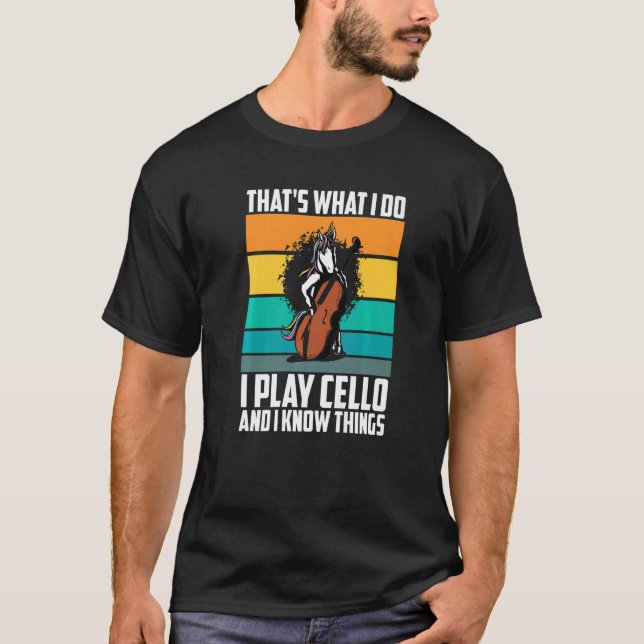 That's What I Do I Play Cello And I Know Things un T-Shirt (Front)