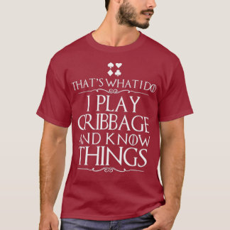 Thats What I Do I Play Cribbage Know Things T-Shirt