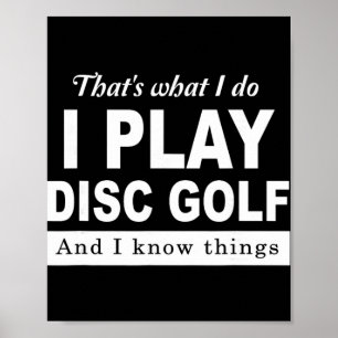 That's What I Do I Play Disc Golf And I Know Thing Poster