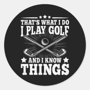 That's What I Do I Play Golf And I Know Things Fun Classic Round Sticker