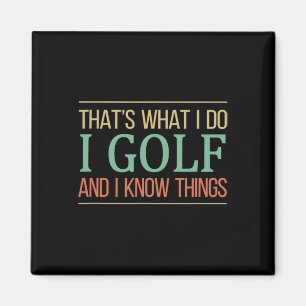 That's What I Do I Play Golf And I Know Things - Magnet