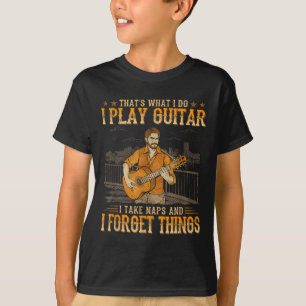 That's What I Do I Play Guitar I Take Naps I Forge T-Shirt