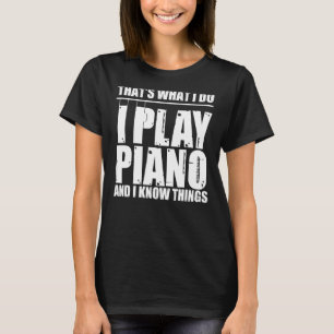 That's What I Do I Play Piano And I Know Things Pi T-Shirt