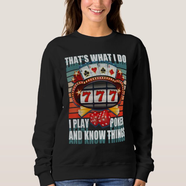 That's What I Do I Play Poker And I Know Things po Sweatshirt (Front)