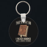 That's What I Do I Read Books And I Know Things Key Ring<br><div class="desc">That's What I Do I Read Books And I Know Things</div>
