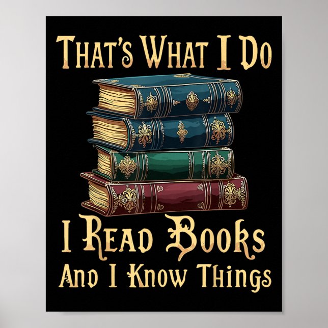 That's What I Do I Read Books And I Know Things  Poster (Front)