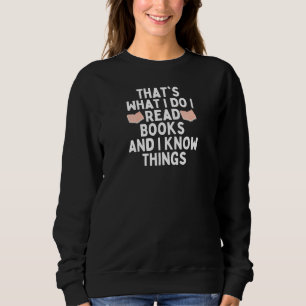 That's What I Do I Read Books And I Know Things Sweatshirt