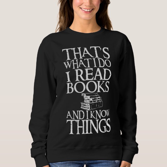That's What I Do I Read Books And I Know Things Sweatshirt (Front)