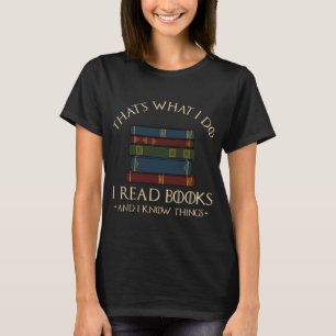 That's What I Do I Read Books And I Know Things -  T-Shirt