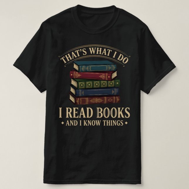 That's What I Do I Read Books and I Know Things T-Shirt (Design Front)