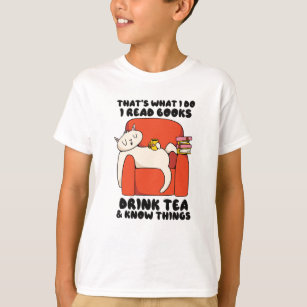 That's what I do I read books drink tea know thing T-Shirt
