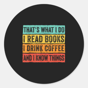 That's What I Do I Read Books I Drink Coffee I Kno Classic Round Sticker