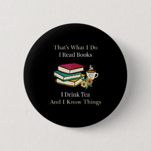 That's What I Do I Read Books I Drink Tea And I Kn 6 Cm Round Badge