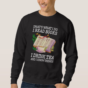 That's What I Do I Read Books I Drink Tea and I Kn Sweatshirt