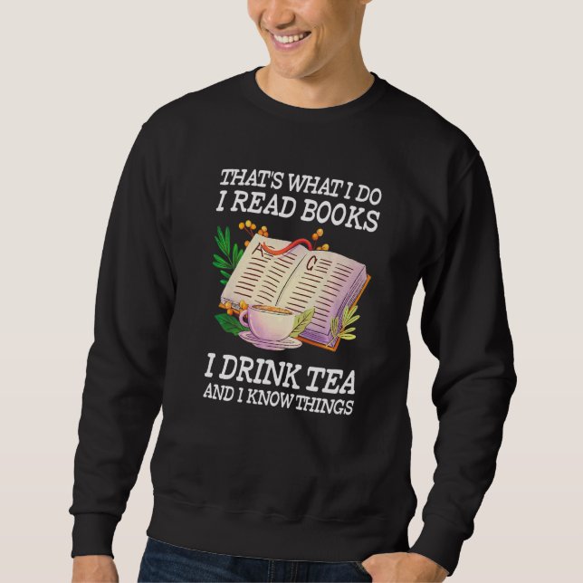 That's What I Do I Read Books I Drink Tea and I Kn Sweatshirt (Front)
