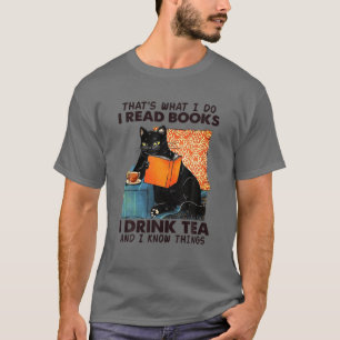 That's What I Do I Read Books I Drink Tea And I Kn T-Shirt