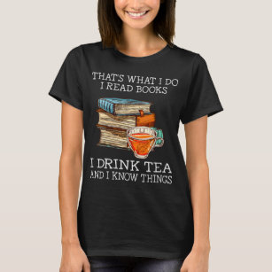 That's what i do i read books i drink tea T-Shirt