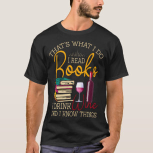 Thats What I Do I Read Books I Drink Wine And I Kn T-Shirt
