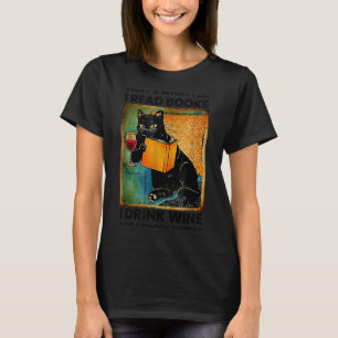 That's what i do i read books i drink wine i know T-Shirt