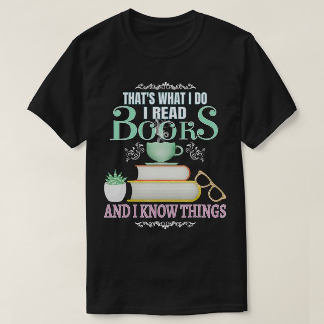 THAT'S WHAT I DO I READ BOOKS & I KNOW THINGS Book T-Shirt (Design Front)