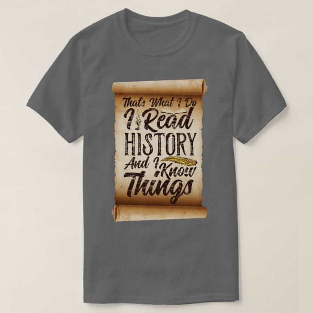 Thats What I Do I Read History and I Know Things T-Shirt (Design Front)