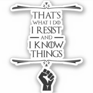 That's What I Do - I Resist And I Know Things