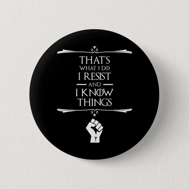 That's What I Do - I Resist And I Know Things 6 Cm Round Badge (Front)
